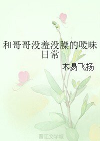 《和哥哥没羞没臊的暧昧日常》
