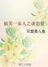 《(搞笑一家人同人)搞笑一家人之谈恋爱》