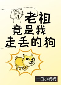 《老祖竟是我走丢的狗》
