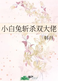 《小白兔斩杀双大佬》