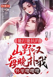 《能打能抗的山野汉,每晚扑我怀里嘤嘤嘤》