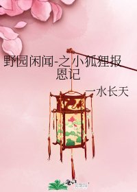 《野园闲闻-之小狐狸报恩记》