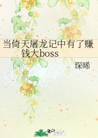 《当倚天屠龙记中有了赚钱大boss》