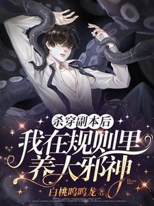 《杀穿副本后,我在规则里养大邪神》