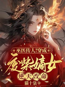 《巫医传人!穿成废柴嫡女逆天改命》