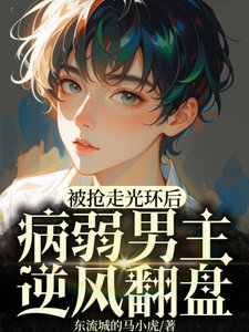 《被夺走光环后,病弱男主逆风翻盘/剧情崩塌,男主不做万人迷》
