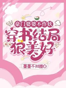 《豪门婆婆不作妖,穿书结局狠美好》