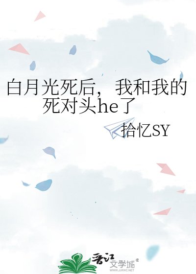 《白月光死后,我和我的死对头he了》