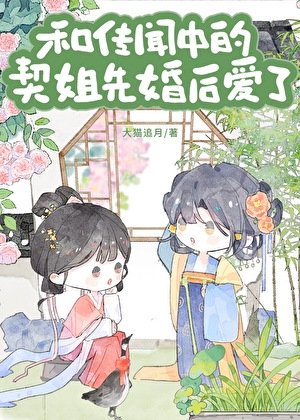 《与传闻中的契姐先婚后爱了》