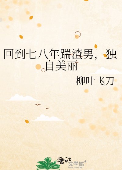 《回到七八年踹渣男,独自美丽》