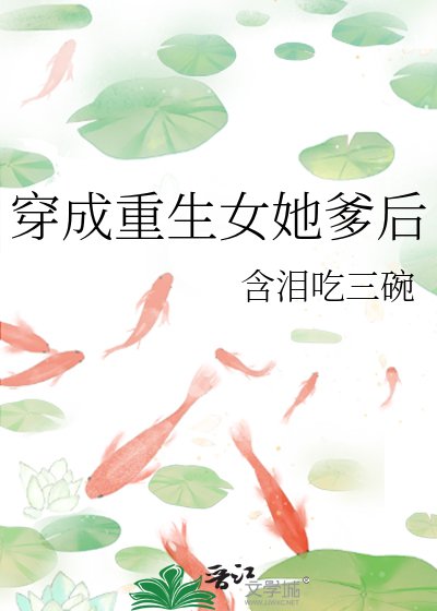 《穿成重生女她爹后》