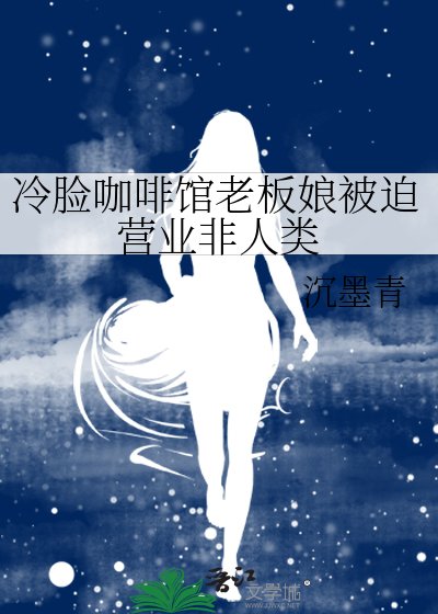 《冷脸咖啡馆老板娘被迫营业非人类》