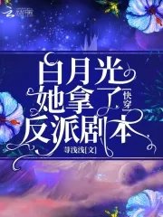 《快穿白月光她拿了反派剧本》