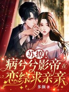 《苏撩!病兮兮影帝在恋综求亲亲》