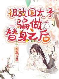 《被敌国太子骗做替身之后》
