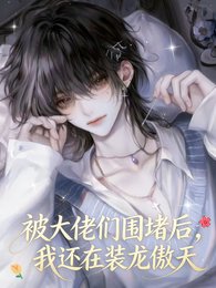《被大佬们围堵后,我还在装龙傲天》